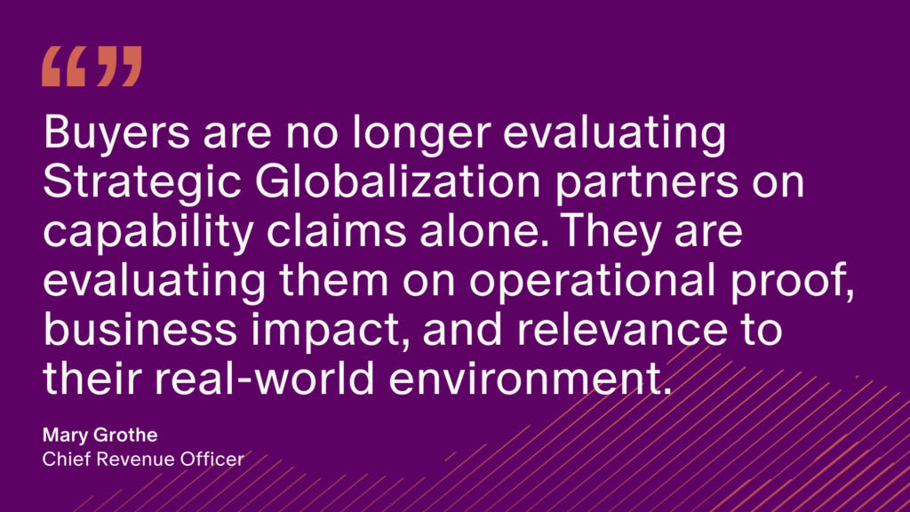 Buyers are no longer evaluating Strategic Globalization partners on capability claims alone. They are evaluating them on operational proof, business impact, and relevance to their real-world environment. 