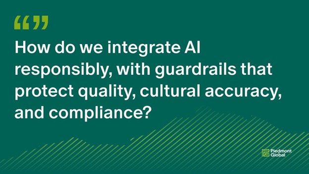 Graphis that reads How do we integrate AI responsibly, with guardrails that protect quality, cultural accuracy, and compliance?